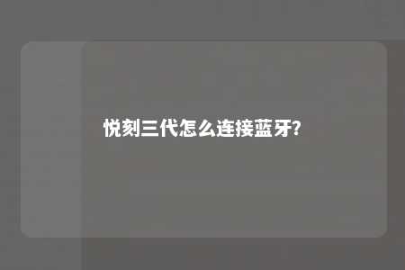 悦刻三代怎么连接蓝牙？ 